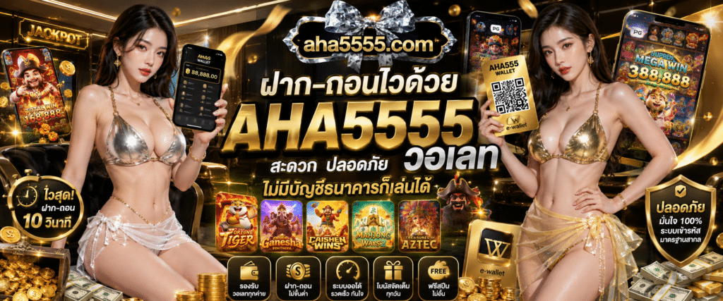 ฝากถอนไวด้วย AHA555 วอเลท สะดวก ปลอดภัย ไม่มีบัญชีธนาคารก็เล่นได้